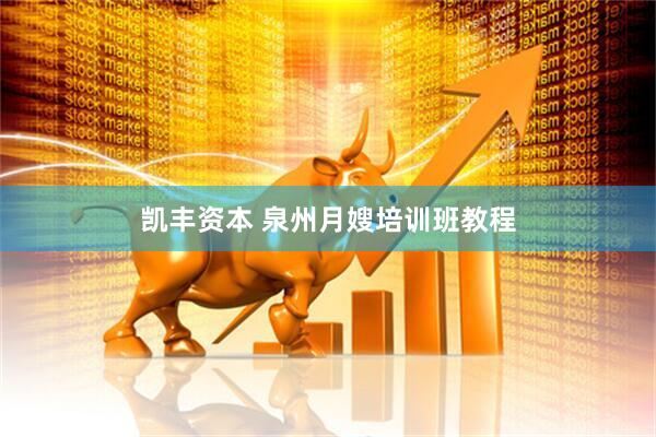 凯丰资本 泉州月嫂培训班教程