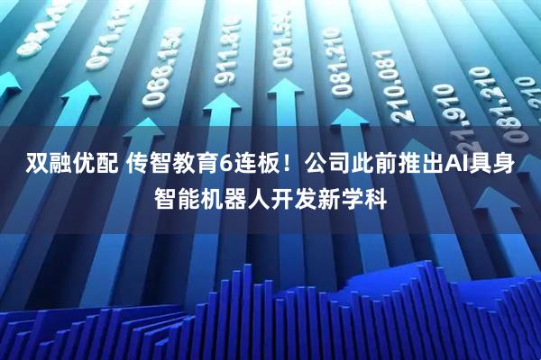 双融优配 传智教育6连板！公司此前推出AI具身智能机器人开发新学科